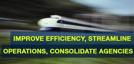 Improve Efficiency, Streamline Operations, Consolidate Agencies